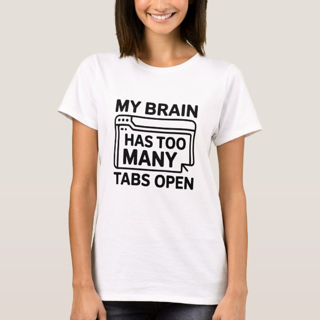 My Brain Has Too Many Tabs Open – Artistic Overloa T-Shirt (Front)