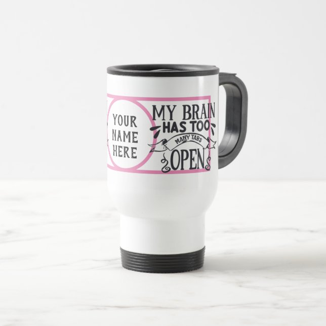 My Brain Has Too Many Tabs Open Fun Name Travel Mug (Front Right)