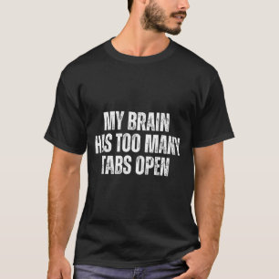 My Brain Has Too Many Tabs Open Funny Relatable Qu T-Shirt