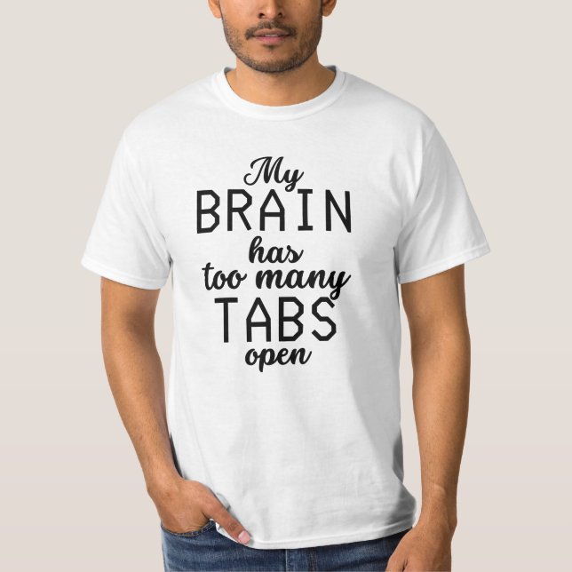 My Brain Has Too Many Tabs Open Funny T-Shirt (Front)