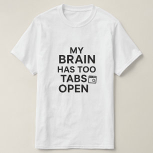 "My Brain Has Too Many Tabs Open" Funny Tech Humou T-Shirt