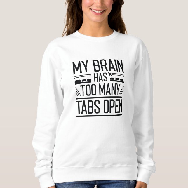 My Brain Has Too Many Tabs Open Sweatshirt (Front)