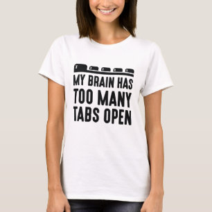 My Brain Has Too Many Tabs Open T-Shirt