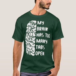 My Brain Has Too Many Tabs Open  T-Shirt