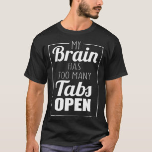 My Brain Has Too Many Tabs Open T-Shirt
