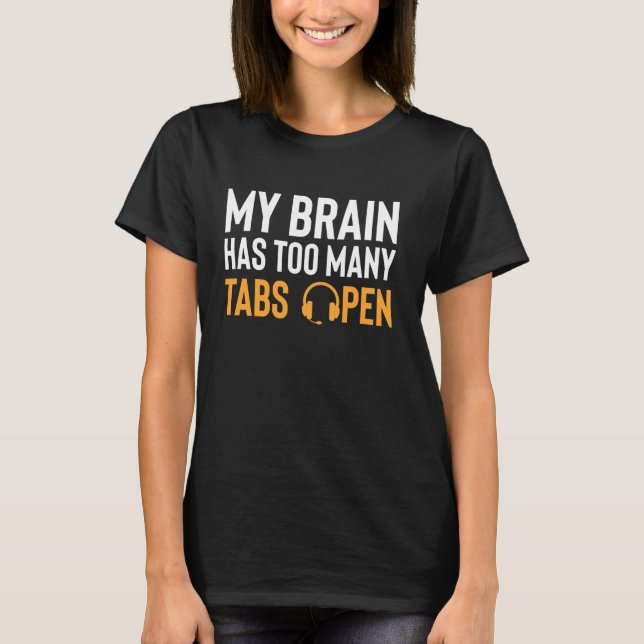 My Brain Has Too Many Tabs Open Tech Support IT Ho T-Shirt (Front)