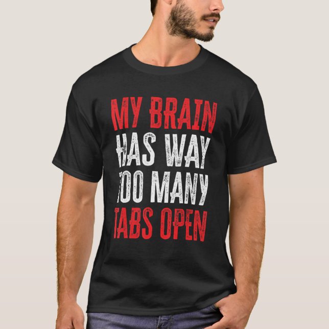 My Brain Has Way Too Many Tabs Open 11 T-Shirt (Front)