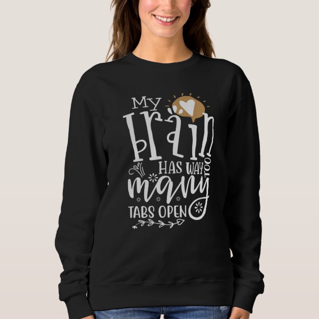 My Brain Has Way Too Many Tabs Open  12 Sweatshirt (Front)