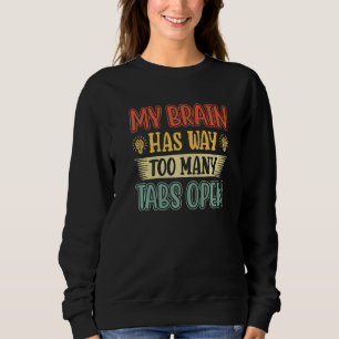 My Brain Has Way Too Many Tabs Open  4 Sweatshirt