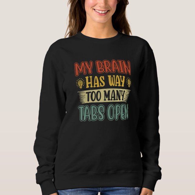 My Brain Has Way Too Many Tabs Open  4 Sweatshirt (Front)