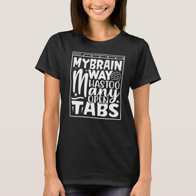 My Brain Has Way Too Many Tabs Open  8 T-Shirt (Front)