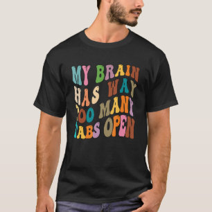 My Brain Has Way Too Many Tabs Open 8 T-Shirt