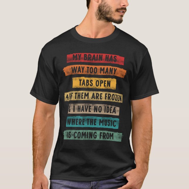 My Brain Has Way Too Many Tabs Open Music Coming  T-Shirt (Front)