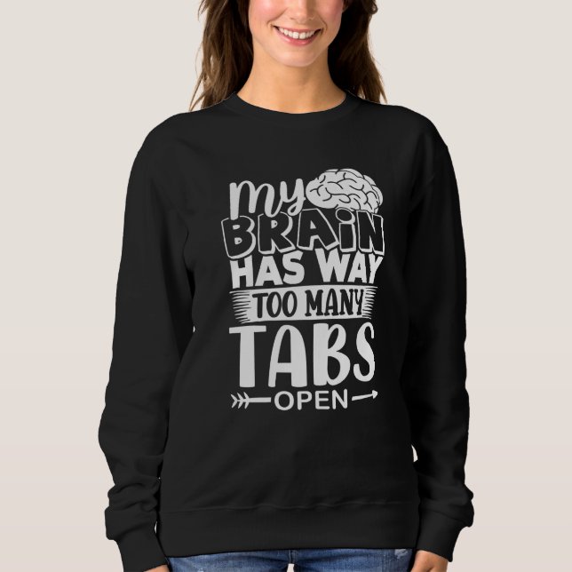 My Brain Has Way Too Many Tabs Open   Sweatshirt (Front)