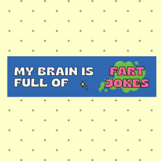 My brain is full of fart jokes Bumper Sticker
