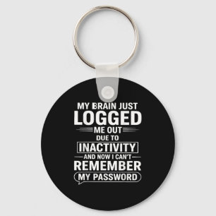 My Brain Just Logged Me Out Die To Inactivity And  Key Ring