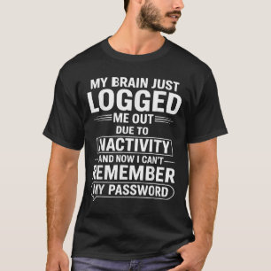 My Brain Just Logged Me Out Die To Inactivity And  T-Shirt