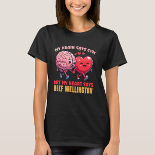My Brain Says Gym But My Heart Says Beef Wellingto T-Shirt