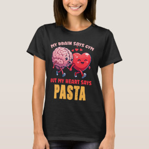My Brain Says Gym But My Heart Says Pasta T-Shirt