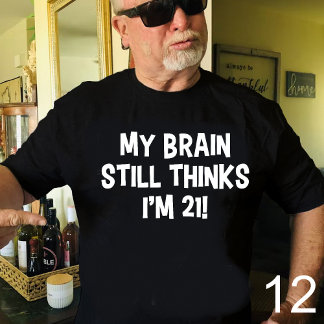 My Brain Still Thinks I'm 21! T-Shirt