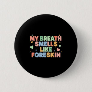 My Breath Smells Like Foreskin Funny Adult Humor 6 Cm Round Badge