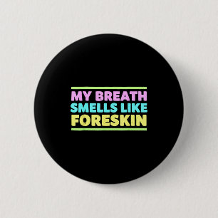 My Breath Smells Like Foreskin Funny Adult Humor 6 Cm Round Badge