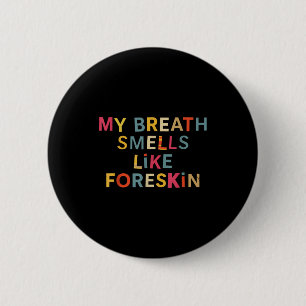 My Breath Smells Like Foreskin Funny Adult Humor 6 Cm Round Badge