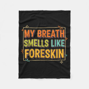 My Breath Smells Like Foreskin Funny Adult Humor  Fleece Blanket