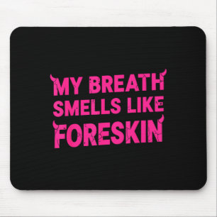 My Breath Smells Like Foreskin Funny Adult Humor  Mouse Pad