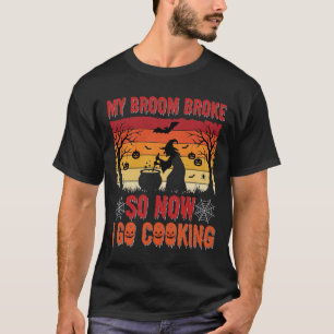 My Broom Broke Halloween Witch Cooking T-Shirt