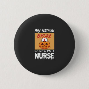 My Broom Broke Nurse Halloween 6 Cm Round Badge