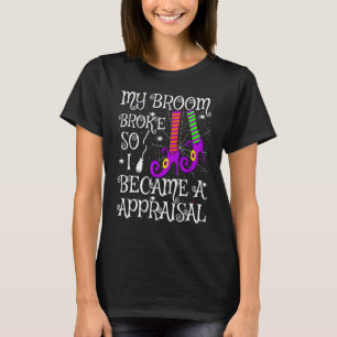 My Broom Broke So I Became A Appraisal Halloween T-Shirt
