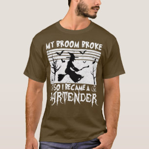 my broom broke so i became a bartender witch funny T-Shirt