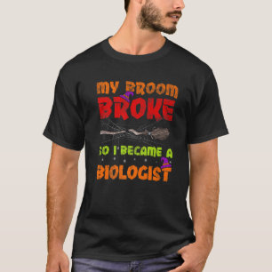 My Broom Broke So I Became A Biologist Halloween T-Shirt