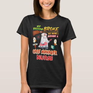 My Broom Broke So I Became A Case Manager Nurse Ha T-Shirt