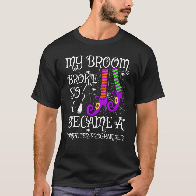 My Broom Broke So I Became A Computer Programmer H T-Shirt (Front)