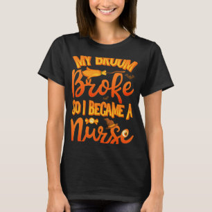My Broom Broke So I Became A Nurse Funny Halloween T-Shirt