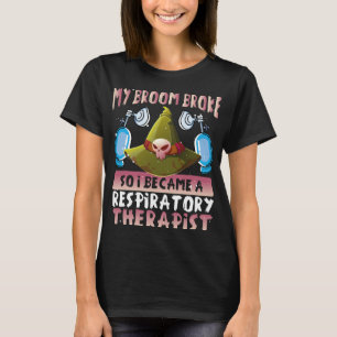 My Broom Broke So I Became A Respiratory Therapist T-Shirt