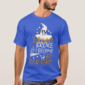my broom broke so i became an accountant gift for T-Shirt