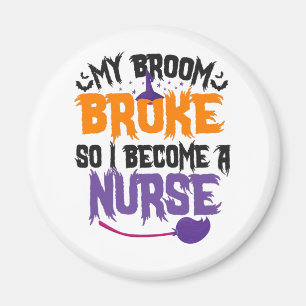 My Broom Broke so i Become a Nurse Witch Gift Magnet