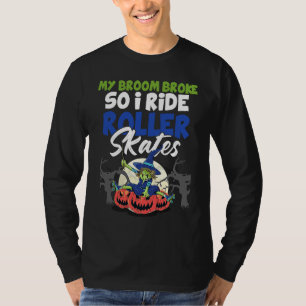 My broom broke so I ride Roller skates Witch roll T-Shirt