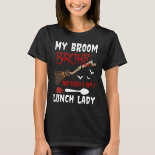 My Broom Broke So Now I Am A Lunch Lady Halloween T-Shirt