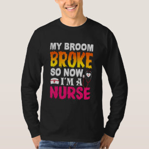 My Broom Broke So Now I Am A Nurse Halloween 2022 T-Shirt