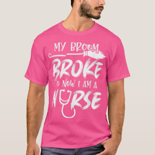 My Broom Broke So Now I Am A Nurse Halloween Nurse T-Shirt