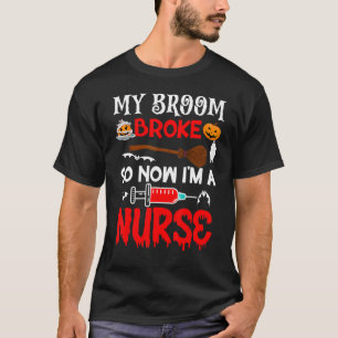 My Broom Broke So Now I Am A Nurse Halloween T-Shirt