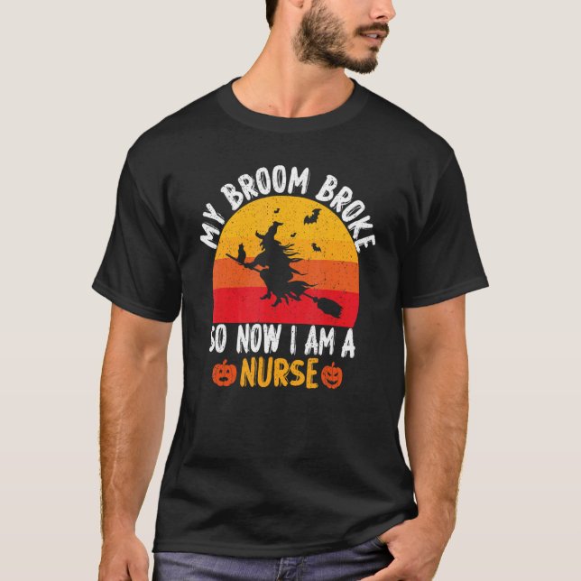 My Broom Broke So Now I am a Nurse Witch Halloween T-Shirt (Front)