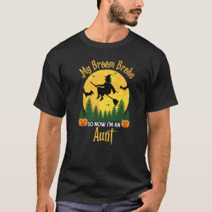My Broom Broke So Now I Am An Aunt  Funny Witch Ha T-Shirt