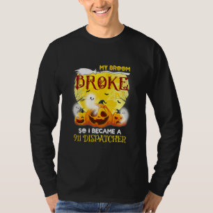 My Broom Broke So Now I Becomes A 911 Dispatcher T-Shirt