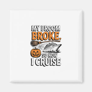 My Broom Broke So Now I Cruise Halloween Witch Pum Magnet