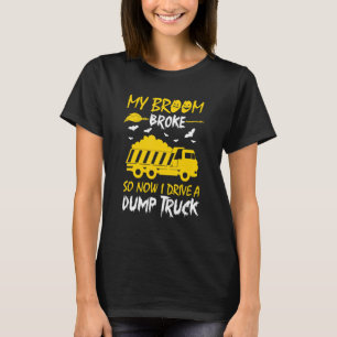 My Broom Broke So Now I Drive A Dump Truck Hallowe T-Shirt